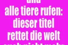 Pinker Hintergrund mit weißer Aufschrift: und alle tiere rufen: dieser titel rettet die welt nicht mehr... 