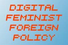 Digital Feminist Foreign Policy