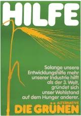 Plakat von Alternative Die Grünen (grün mit gelber Ähre): "HILFE - So lange unsere Entwicklungshilfe mehr unserer Industrie hilft als der 3. Welt, gründet sich unser Wohlstand auf dem Hunger anderer."