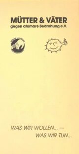 Mütter und Väter gegen atomare Bedrohung eV, Flyer „Was Wir Wollen... – Was Wir Tun...“, ohne Datum (wahrscheinlich 1988), Archiv Grünes Gedächtnis, E25 Mütter und Väter.